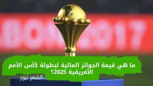 ما هي قيمة الجوائز المالية لبطولة كأس الأمم الأفريقية 2025؟